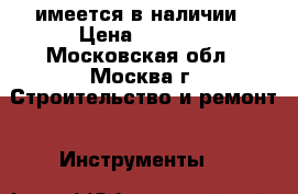 имеется в наличии › Цена ­ 4 500 - Московская обл., Москва г. Строительство и ремонт » Инструменты   